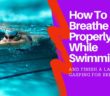 How To Breathe Properly While Swimming And Finish A Lap Without Gasping For Breath