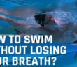 How to Swim Without Losing your Breath?