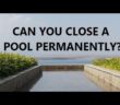 Can A Swimming Pool Be Closed Permanently?