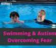 Swimming & Autism: Overcoming Fear
