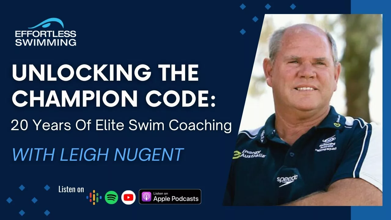 Unlocking the Champion Code: 20 Years of Elite Swim Coaching With Leigh Nugent | Effortless Swimming